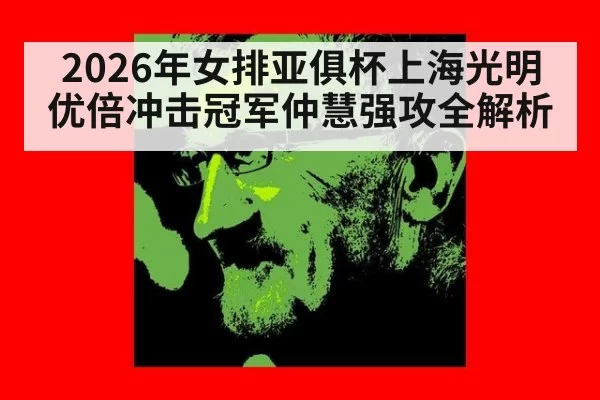 2026年女排亚俱杯上海光明优倍冲击冠军仲慧强攻全解析